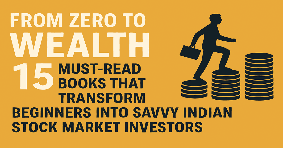 From Zero to Wealth: 15 Must-Read Books That Transform Beginners into Savvy Indian Stock Market Investors