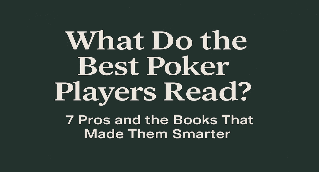 What Do the Best Poker Players Read? 7 Pros and the Books That Made Them Smarter
