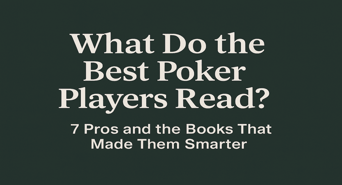 What Do the Best Poker Players Read? 7 Pros and the Books That Made Them Smarter