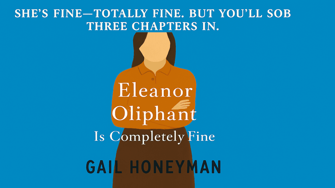 ELEANOR OLIPHANT IS COMPLETELY FINE - The Book That's Making Millions of Readers Realize They're Not Fine at All (and Why That's Actually Beautiful)