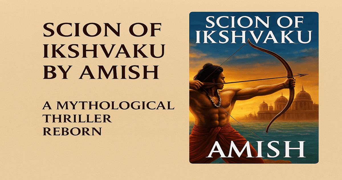 Scion of Ikshvaku by Amish Tripathi: Everything You Need to Know About This Bestselling Indian Mythology Novel